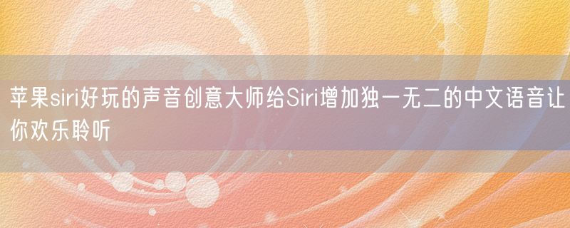 苹果siri好玩的声音创意大师给Siri增加独一无二的中文语音让你欢乐聆听
